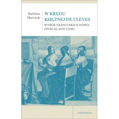 W kr�gu Ksi�nej de Cleves. Wyb�r francuskich nowel epoki klasycyzmu - Barbara Marczuk