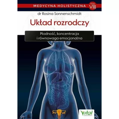 Uk�ad rozrodczy. P�odno��, koncentracja i r�wnowaga emocjonalna. Medycyna holistyczna. Tom 8 - Rosina Sonnenschmidt