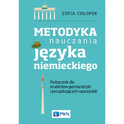 Metodyka nauczania j�zyka niemieckiego. Podr�cznik dla student�w germanistyki oraz pocz�tkuj�cych nauczycieli - Zofia Ch�opek