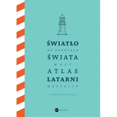 �wiat�o na kra�cach �wiata. Ma�y atlas latarni morskich - Jose Luis Gonzalez-Macias