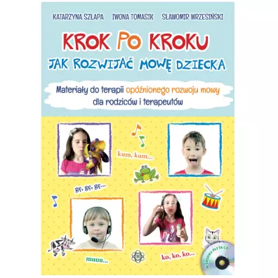 Krok po kroku. Jak rozwija� mow� dziecka. Materia�y do terapii op�nionego rozwoju mowy dla rodzic�w i terapeut�w - Iwona Tomasik, Katarzyna Sz�apa, S�awomir Wrzesi�ski
