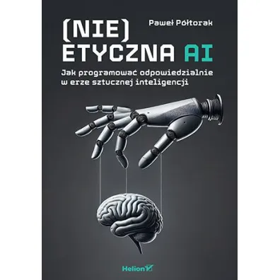 (Nie)etyczna AI. Jak programowa� odpowiedzialnie.. - Pawe� P�torak