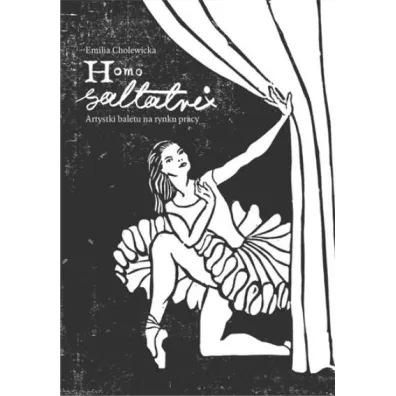 Homo saltatrix. Artystki baletu na rynku pracy - Emilia  Cholewicka