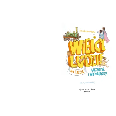 Wielcy ludzie na luzie. Uczeni i wynalazcy
