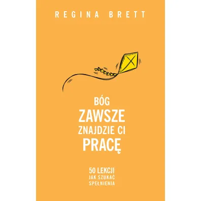 B�g zawsze znajdzie Ci prac�. 50 lekcji jak szuka� spe�nienia - Regina Brett