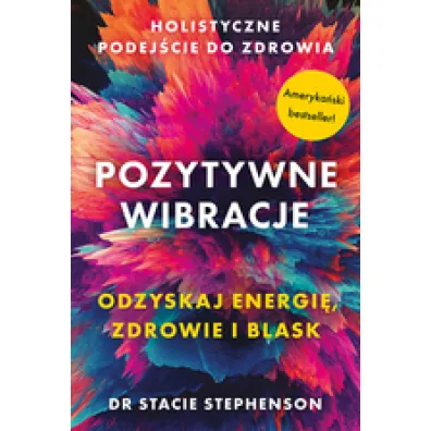 Pozytywne wibracje. Holistyczne podej�cie do zdrowia - Stacie  Stephenson, dr
