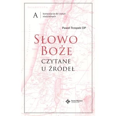S�owo Bo�e czytane u �r�de�. Komentarze do czyta� niedzielnych. Rok A - Pawe�  Trzopek