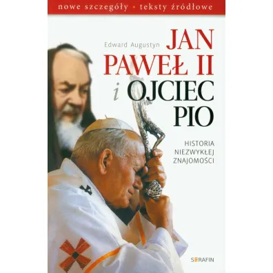 Jan Pawe� II i Ojciec Pio. Historia niezwyk�ej znajomo�ci - Augustyn Edward