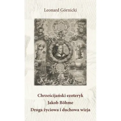 Chrze�cija�ski ezoteryk Jakob B�hme Droga �yciowa i duchowa wizja - �ukasz G�rnicki