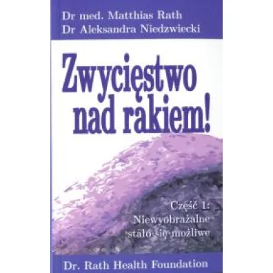 Zwyci�stwo nad rakiem 1 cz��. Niewyobra�alne sta�o si� mo�liwe... - Aleksandra Niedzwiecki, Rath Matthias