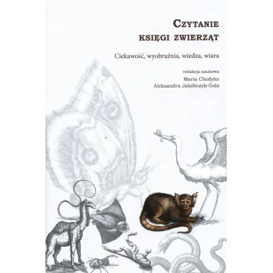 Czytanie ksi�gi zwierz�t Ciekawo��, wyobra�nia, wiedza, wiara - Aleksandra Jak�bczyk-Gola, Maria  Chodyko