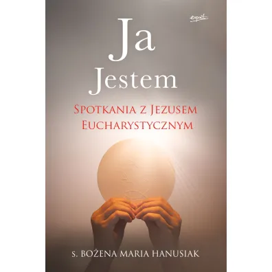 Ja Jestem. Spotkania z Jezusem Eucharystycznym - Bo�ena Maria Hanusiak