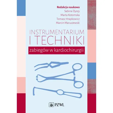 Instrumentarium i techniki zabieg�w w kardiochirurgii - Marta  Kotomska, Marcin  Maruszewski, Sabina  Dyszy, Tomasz  Hrapkowicz