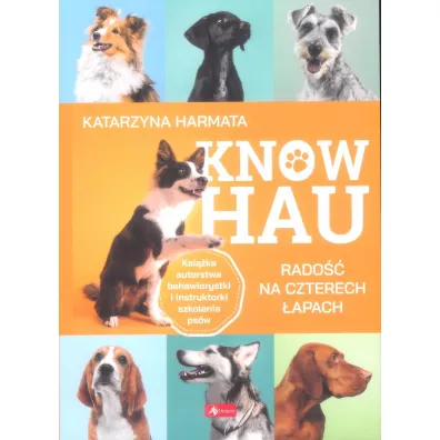 Know hau! Rado�� na czterech �apach, czyli jak wychowa� szcz�liwego psa - Katarzyna Harmata