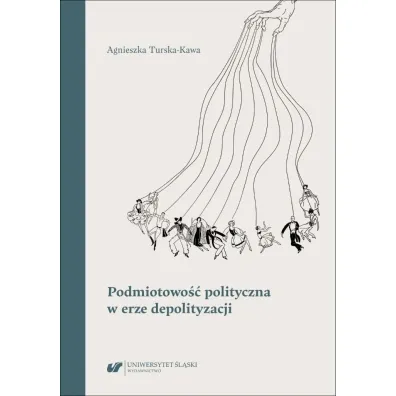 Podmiotowo�� polityczna w erze depolityzacji - Agnieszka Turska-Kawa