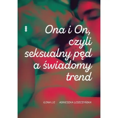 Ona i on, czyli seksualny p�d a �wiadomy trend - Agnieszka Leszczy�ska, Ilona Lis