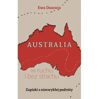 Australia w ruchu i bez strachu. Zapiski z niezwyk�ej podr�y