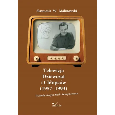 Telewizja Dziewcz�t i Ch�opc�w (1957&ndash;1993) Historia niczym ba�� z innego �wiata - S�awomir W Malinowski