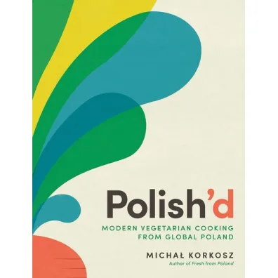 Polish'd. Modern vegetarian cooking from global Poland wer. angielska - Micha� Korkosz