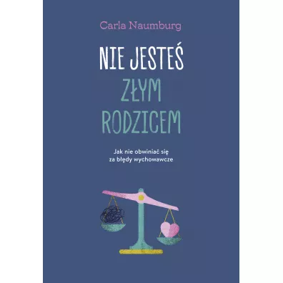 Nie jeste zym rodzicem. Jak nie obwinia si za bdy wychowawcze - Carla  Naumburg
