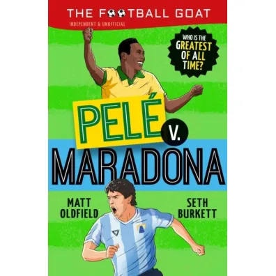 The Football GOAT. Pele v. Maradona - Matt Oldfield, Seth  Burkett
