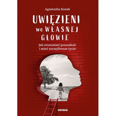 Uwi�zieni we w�asnej g�owie. Jak zrozumie� przesz�o�� i mie� szcz�liwsze �ycie - Agnieszka Kozak