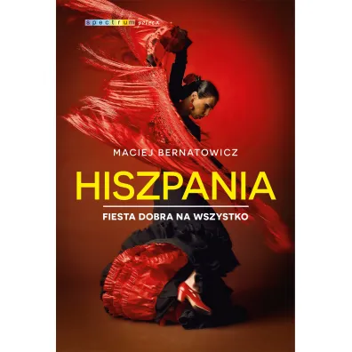 Hiszpania. Fiesta dobra na wszystko - Maciej Bernatowicz
