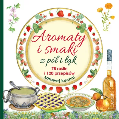 Aromaty i smaki z p�l i ��k 78 ro�lin i 120 przepis�w zdrowej kuchni