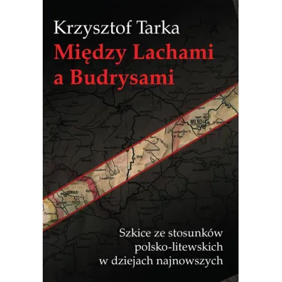 Mi�dzy Lachami a Budrysami Szkice ze stosunk�w polsko-litewskich w dziejach najnowszych - Krzysztof Tarka