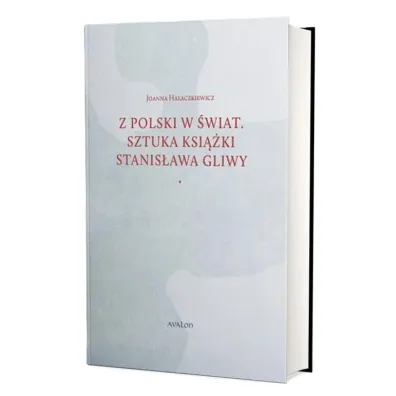 Z Polski w �wiat. Sztuka ksi��ki Stanis�awa Gliwy - Joanna  Ha�aczkiewicz