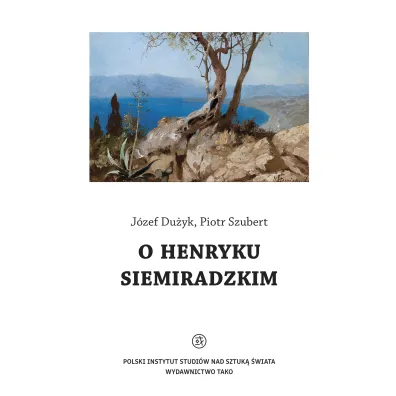 O Henryku Siemiradzkim - J�zef  Du�yk, Piotr  Szubert