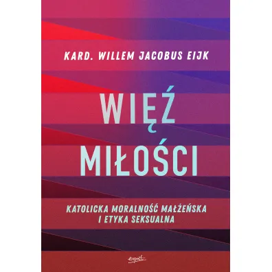 Wi� mi�o�ci. Katolicka moralno�� ma��e�ska i etyka seksualna - Willem Jacobus Eijk