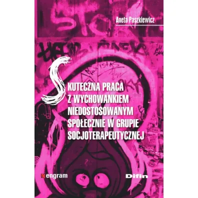 Skuteczna praca z wychowankiem niedostosowanym spo�ecznie w grupie socjoterapeutycznej - Aneta Paszkiewicz