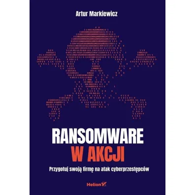 Ransomware w akcji. Przygotuj swoj� firm� na atak cyberprzest�pc�w - Artur  Markiewicz