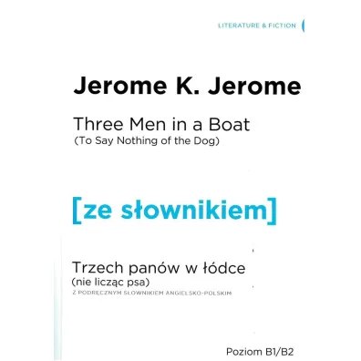 Three Men in a Boat (To Say Nothing of the Dog). Trzech pan�w w ��dce (Nie licz�c psa) z podr�cznym s�ownikiem angielsko-polskim. Poziom B1/B2 - Jerome Klapka Jerome