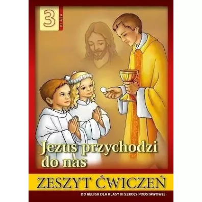 Jezus przychodzi do nas 3. Zeszyt �wicze� do religii dla klasy trzeciej szko�y podstawowej