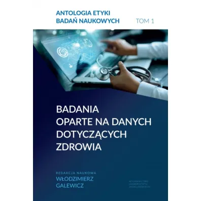Antologia etyki bada� naukowych. Tom 1 Badania oparte na danych dotycz�cych zdrowia