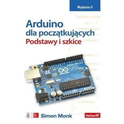 Arduino dla pocz�tkuj�cych. Podstawy i szkice. Wydanie II - Simon Monk