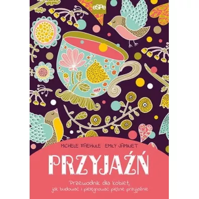 Przyja�� Przewodnik dla kobiet jak budowa� i piel�gnowa� pi�kne przyja�nie - Emily  Jaminet, Michele Faehnle