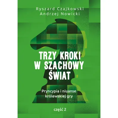 Trzy kroki w szachowy �wiat. Pryncypia i niuanse kr�lewskiej gry. Cz�� II - Andrzej Nowicki, Ryszard Czajkowski
