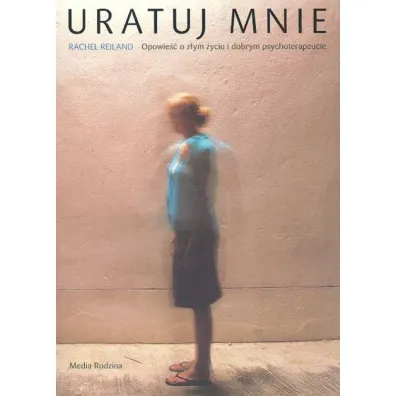 Uratuj mnie. Opowie�� o z�ym �yciu i dobrym psychoterapeucie - Rachel Reiland