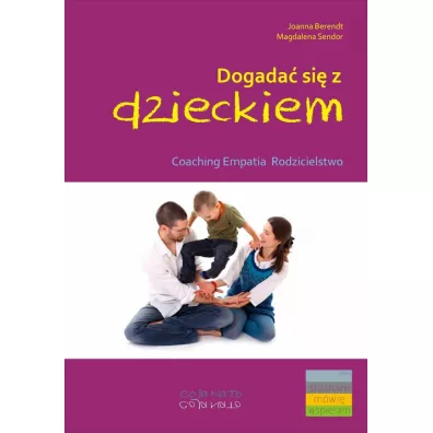 Dogada� si� z dzieckiem. Coaching, empatia, rodzicielstwo