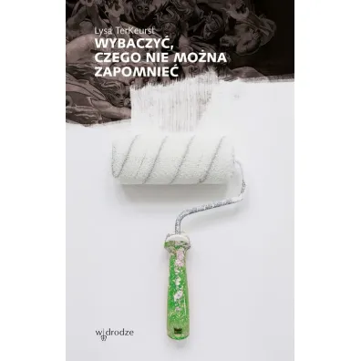 Wybaczy�, czego nie mo�na zapomnie� - TerKeurst Lysa