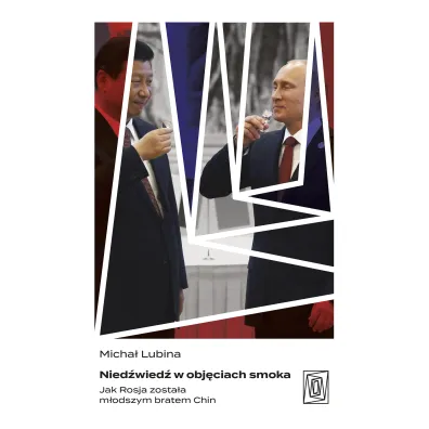 Nied�wied� w obj�ciach smoka. Jak Rosja zosta�a m�odszym bratem Chin
