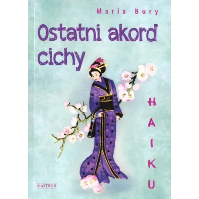 Haiku. Ostatni akord cichy - Maria Bury