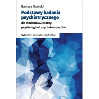 Podstawy badania psychiatrycznego dla student�w, lekarzy, psycholog�w i psychoterapeut�w - Bartosz Grabski