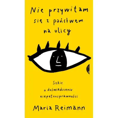 Nie przywitam si� z pa�stwem na ulicy. Szkic o do�wiadczaniu niepe�nosprawno�ci - Maria  Reimann