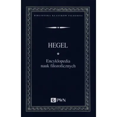 Encyklopedia nauk filozoficznych - Hegel Georg Wilhelm Friedrich