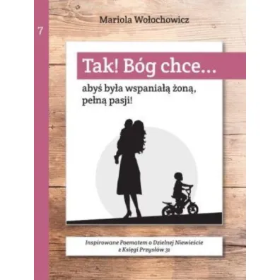 Tak! B�g chce T.7 Aby� by�a wspania�� �on�... - Mariola Wo�ochowicz