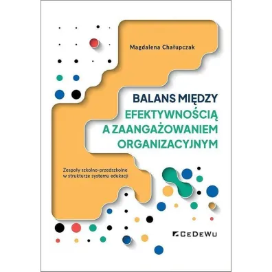 Balans mi�dzy efektywno�ci� a zaanga�owaniem organizacyjnym - Magdalena Cha�upczak